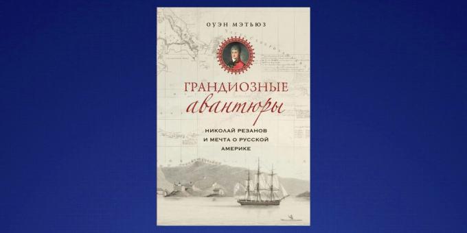 Hva å lese i februar, "Nikolai Rezanov og drømmen om Russisk Amerika," Owen Matthews